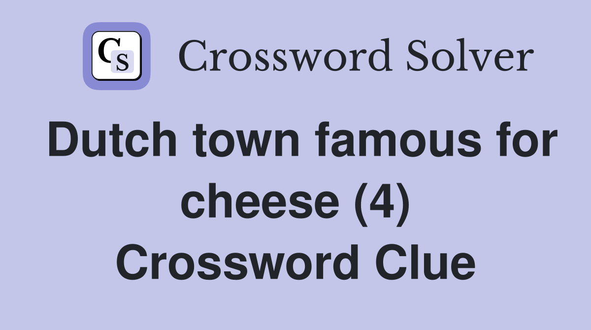 Dutch town famous for cheese (4) Crossword Clue Answers Crossword